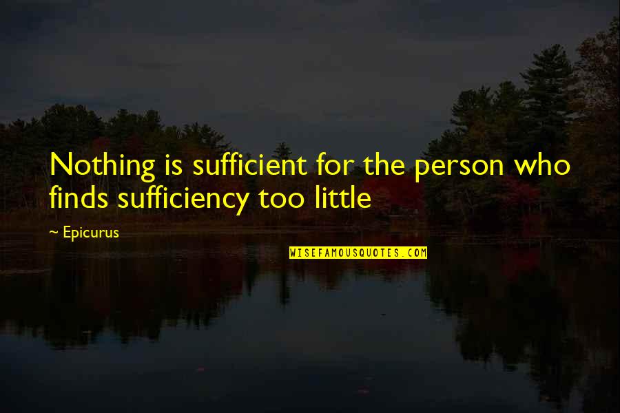 Sufficiency Quotes By Epicurus: Nothing is sufficient for the person who finds