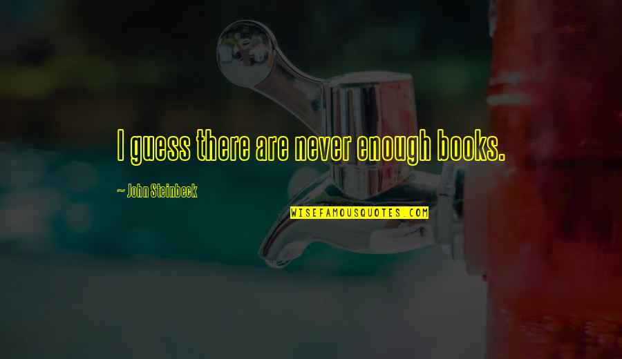 Sufficiency Quotes By John Steinbeck: I guess there are never enough books.