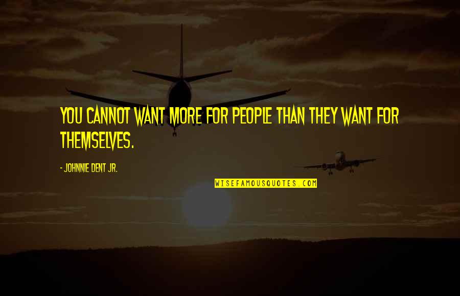 Sufficiency Quotes By Johnnie Dent Jr.: You cannot want more for people than they