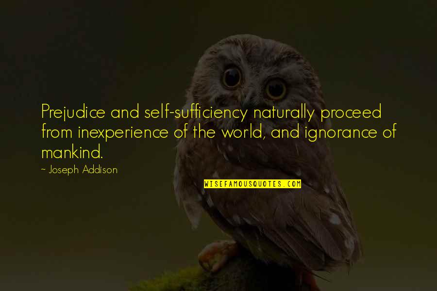 Sufficiency Quotes By Joseph Addison: Prejudice and self-sufficiency naturally proceed from inexperience of