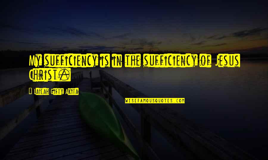 Sufficiency Quotes By Lailah Gifty Akita: My sufficiency is in the sufficiency of Jesus