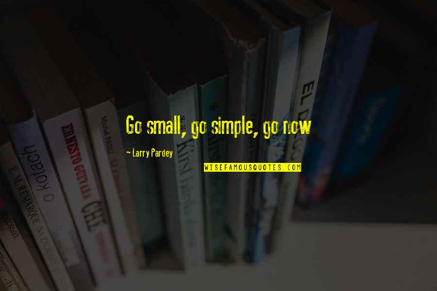 Sufficiency Quotes By Larry Pardey: Go small, go simple, go now