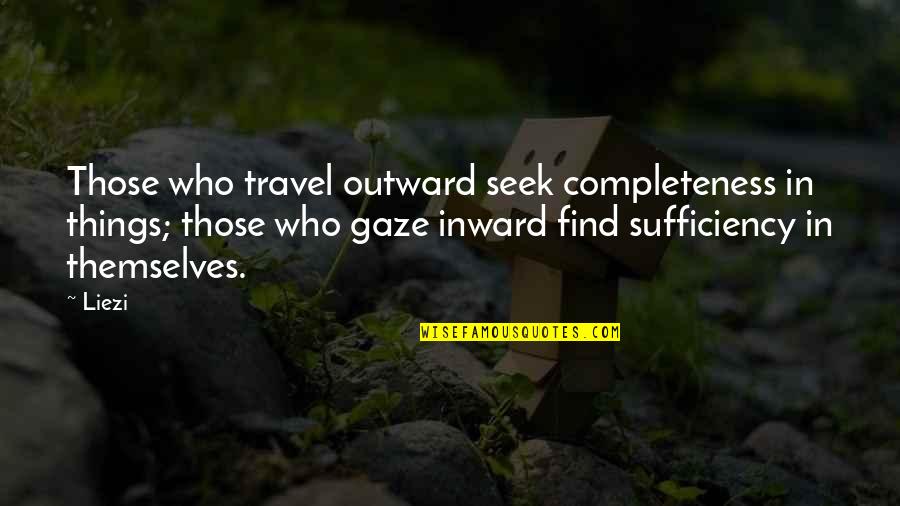 Sufficiency Quotes By Liezi: Those who travel outward seek completeness in things;