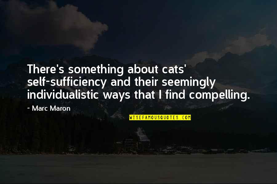 Sufficiency Quotes By Marc Maron: There's something about cats' self-sufficiency and their seemingly