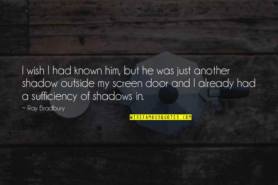 Sufficiency Quotes By Ray Bradbury: I wish I had known him, but he