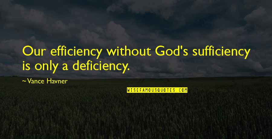 Sufficiency Quotes By Vance Havner: Our efficiency without God's sufficiency is only a