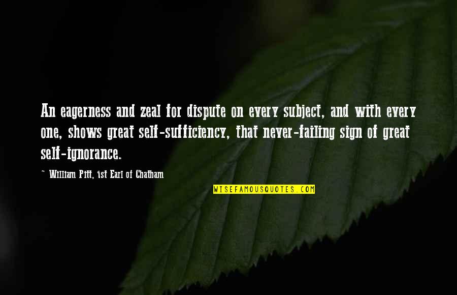 Sufficiency Quotes By William Pitt, 1st Earl Of Chatham: An eagerness and zeal for dispute on every