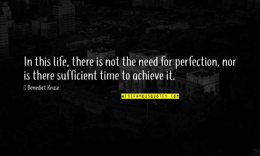 Sufficient Quotes By Benedict Kruse: In this life, there is not the need