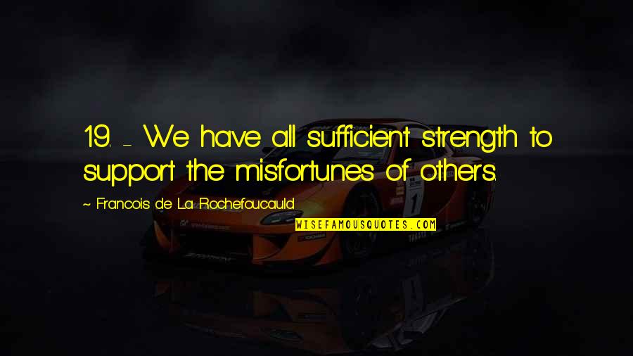 Sufficient Quotes By Francois De La Rochefoucauld: 19. - We have all sufficient strength to