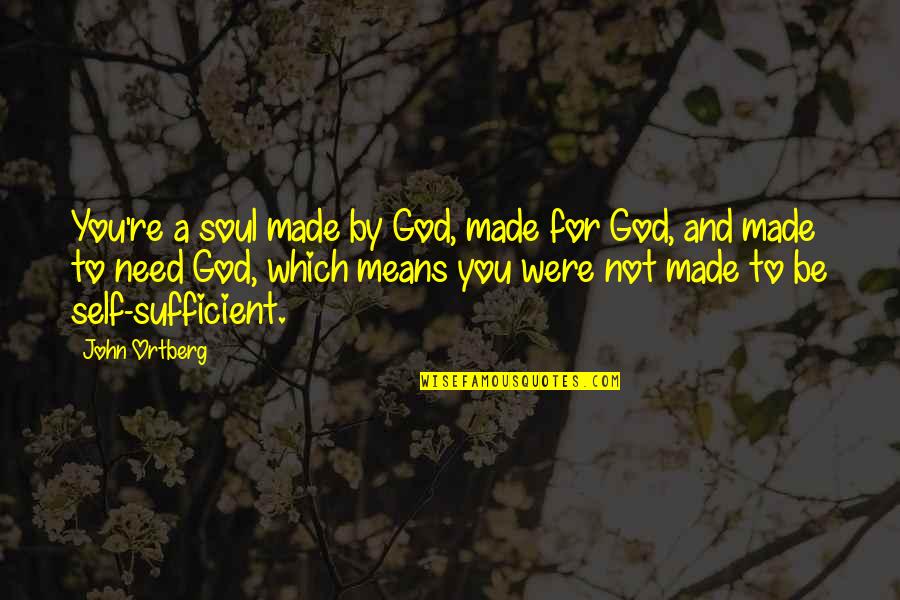 Sufficient Quotes By John Ortberg: You're a soul made by God, made for