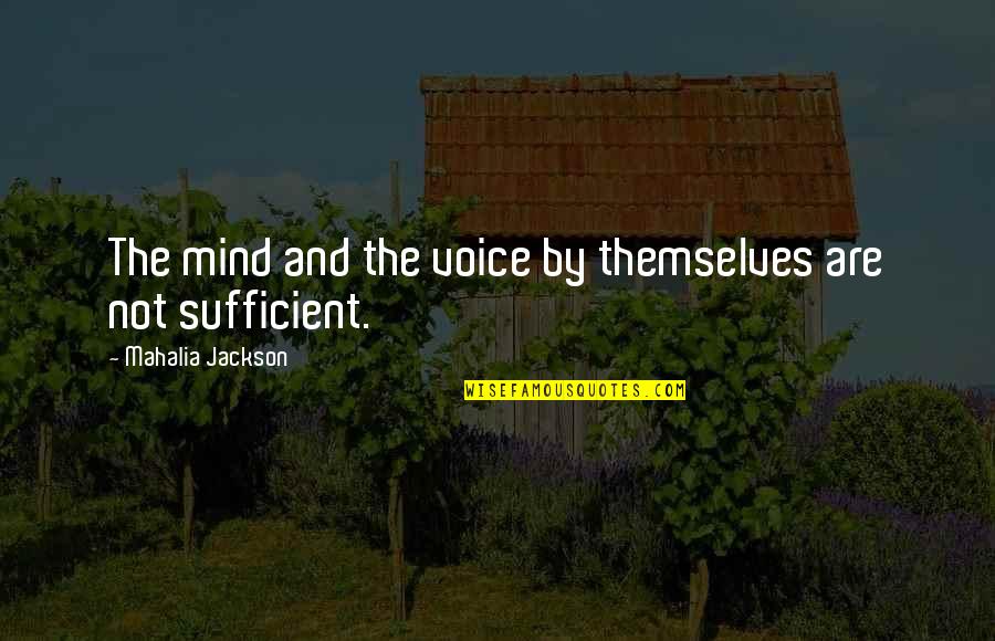 Sufficient Quotes By Mahalia Jackson: The mind and the voice by themselves are