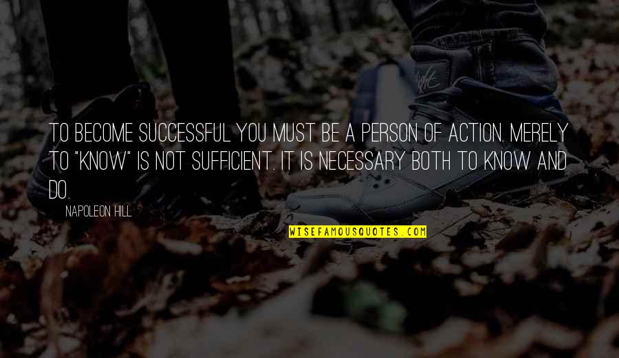 Sufficient Quotes By Napoleon Hill: To become successful you must be a person