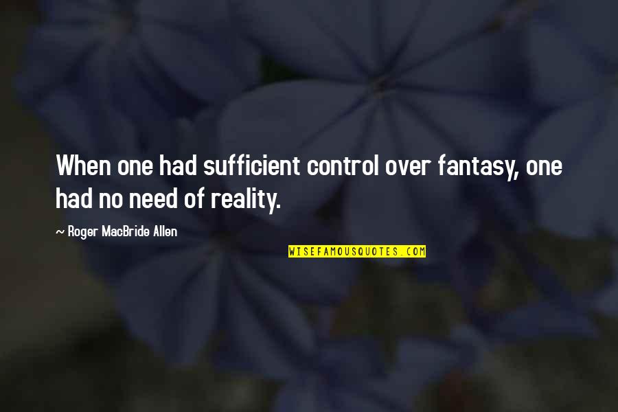 Sufficient Quotes By Roger MacBride Allen: When one had sufficient control over fantasy, one