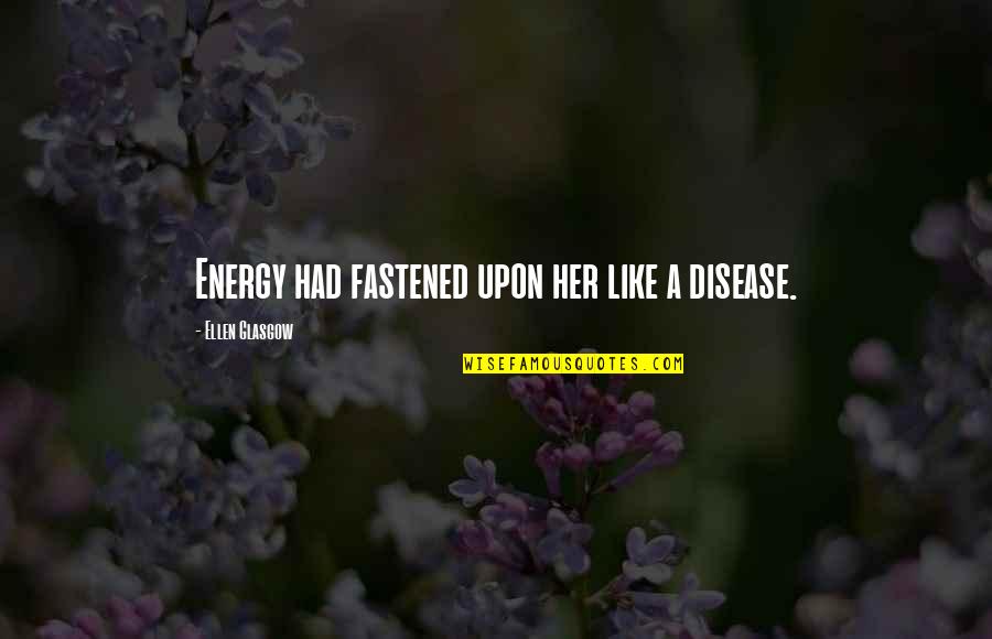 Sufficiently Advanced Quotes By Ellen Glasgow: Energy had fastened upon her like a disease.