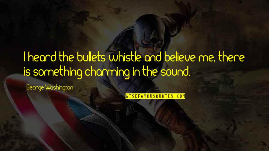 Sufficiently Advanced Quotes By George Washington: I heard the bullets whistle and believe me,