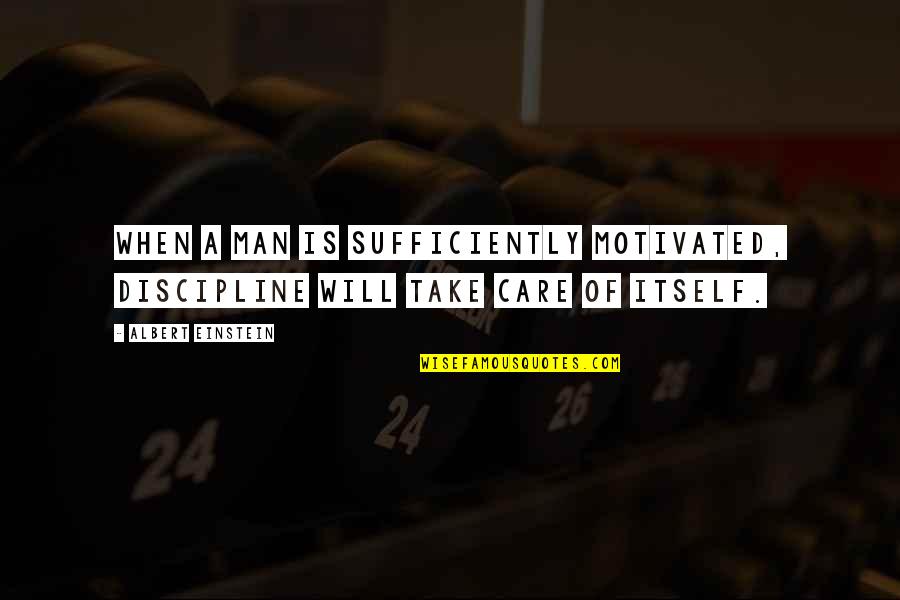 Sufficiently Quotes By Albert Einstein: When a man is sufficiently motivated, discipline will