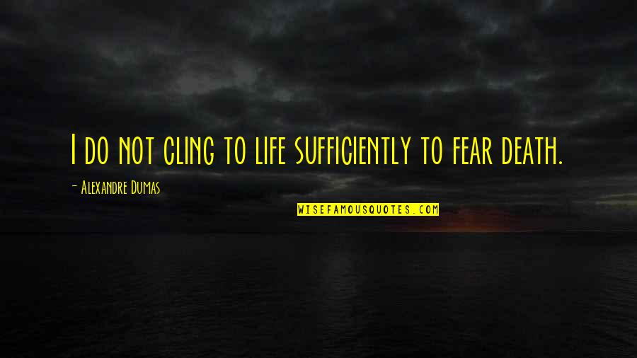 Sufficiently Quotes By Alexandre Dumas: I do not cling to life sufficiently to