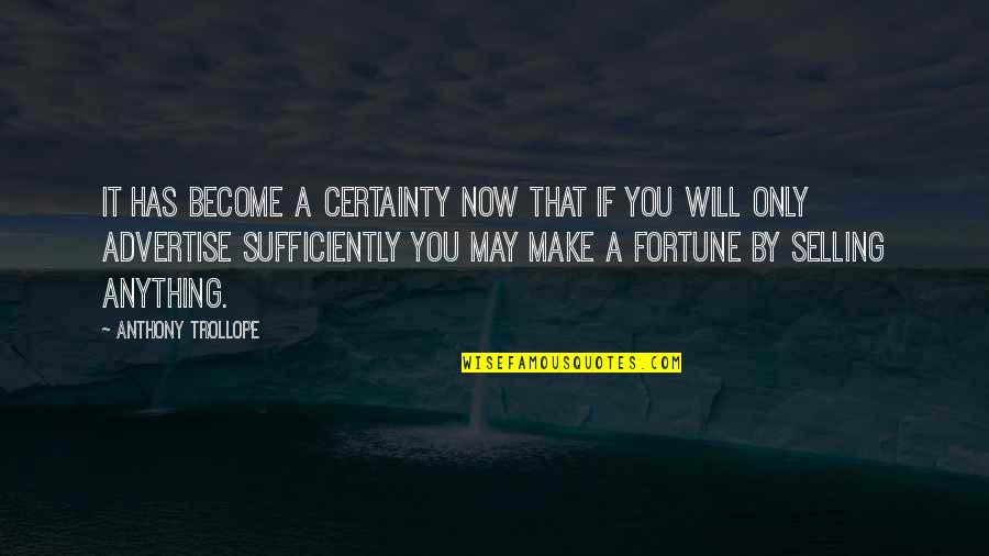 Sufficiently Quotes By Anthony Trollope: It has become a certainty now that if Sufficiently Quotes By Anthony Trollope: It has become a certainty now that if