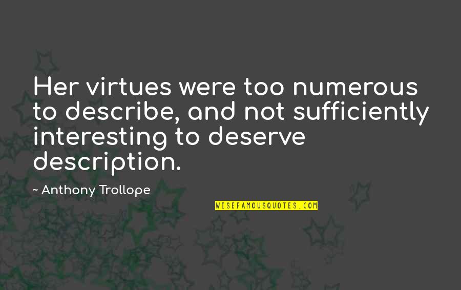 Sufficiently Quotes By Anthony Trollope: Her virtues were too numerous to describe, and Sufficiently Quotes By Anthony Trollope: Her virtues were too numerous to describe, and