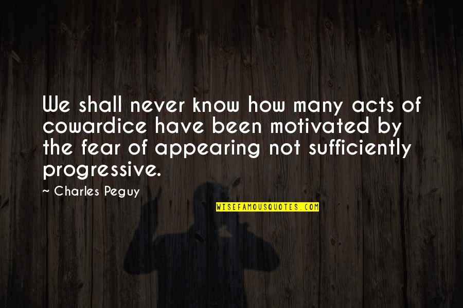 Sufficiently Quotes By Charles Peguy: We shall never know how many acts of