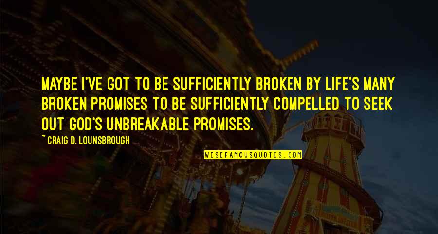 Sufficiently Quotes By Craig D. Lounsbrough: Maybe I've got to be sufficiently broken by