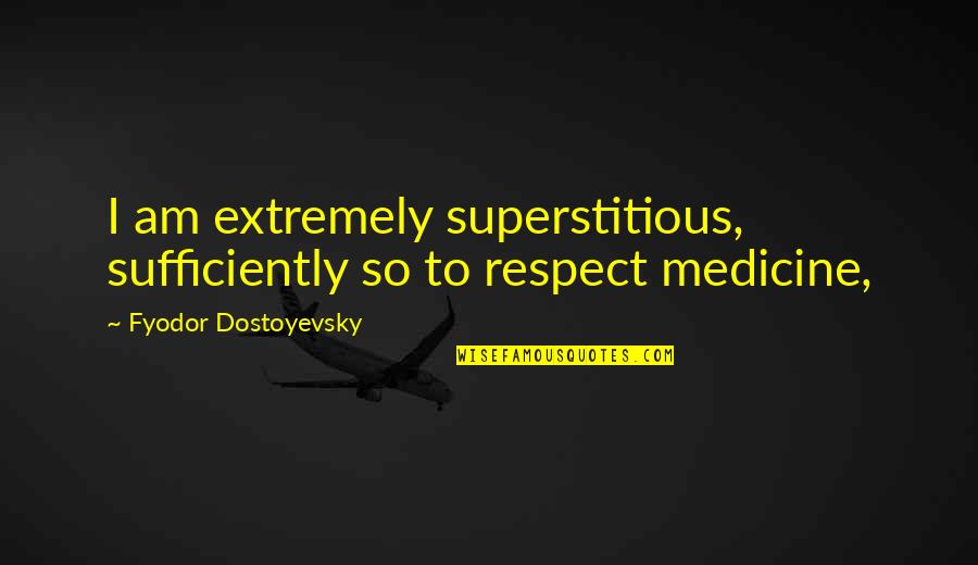 Sufficiently Quotes By Fyodor Dostoyevsky: I am extremely superstitious, sufficiently so to respect Sufficiently Quotes By Fyodor Dostoyevsky: I am extremely superstitious, sufficiently so to respect