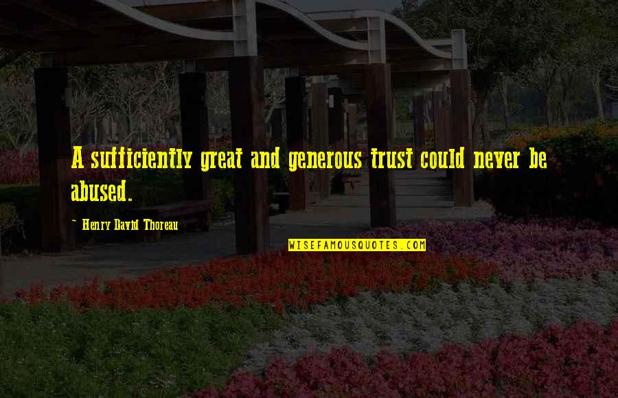 Sufficiently Quotes By Henry David Thoreau: A sufficiently great and generous trust could never