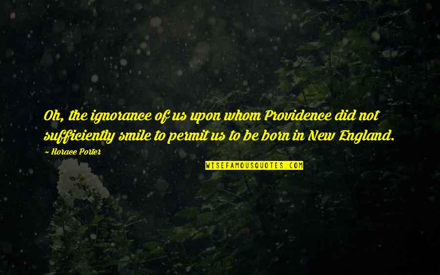 Sufficiently Quotes By Horace Porter: Oh, the ignorance of us upon whom Providence Sufficiently Quotes By Horace Porter: Oh, the ignorance of us upon whom Providence