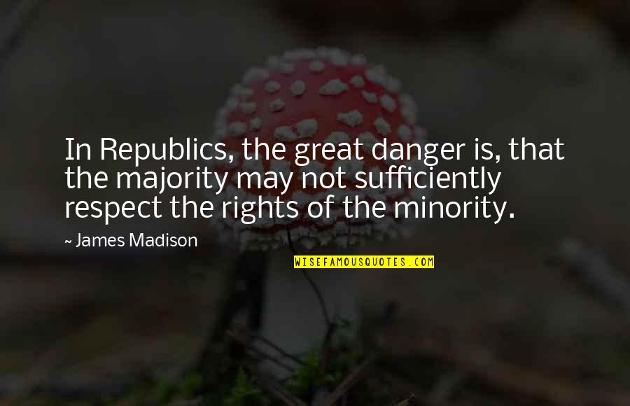 Sufficiently Quotes By James Madison: In Republics, the great danger is, that the
