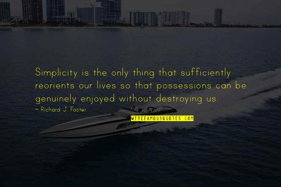 Sufficiently Quotes By Richard J. Foster: Simplicity is the only thing that sufficiently reorients