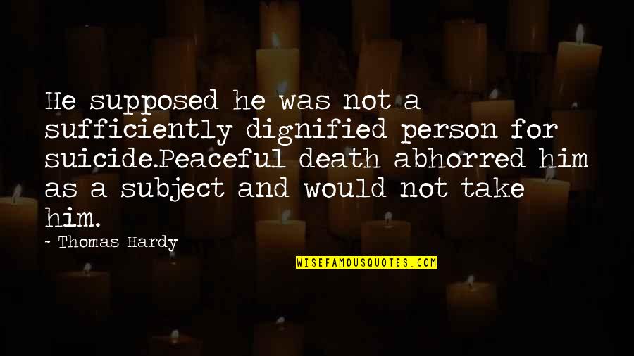 Sufficiently Quotes By Thomas Hardy: He supposed he was not a sufficiently dignified