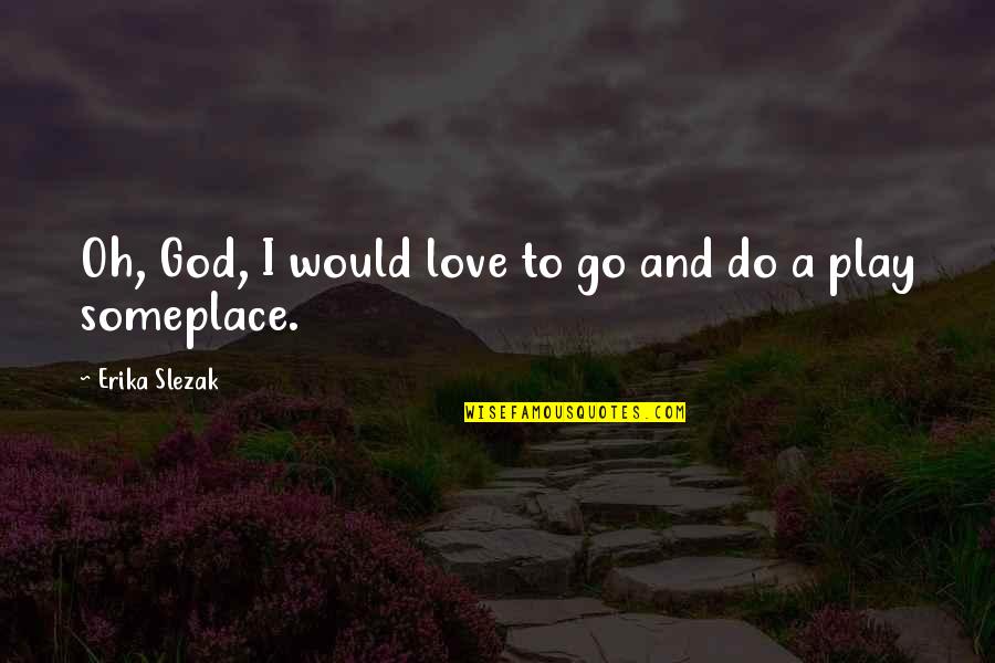 Suffiency Quotes By Erika Slezak: Oh, God, I would love to go and