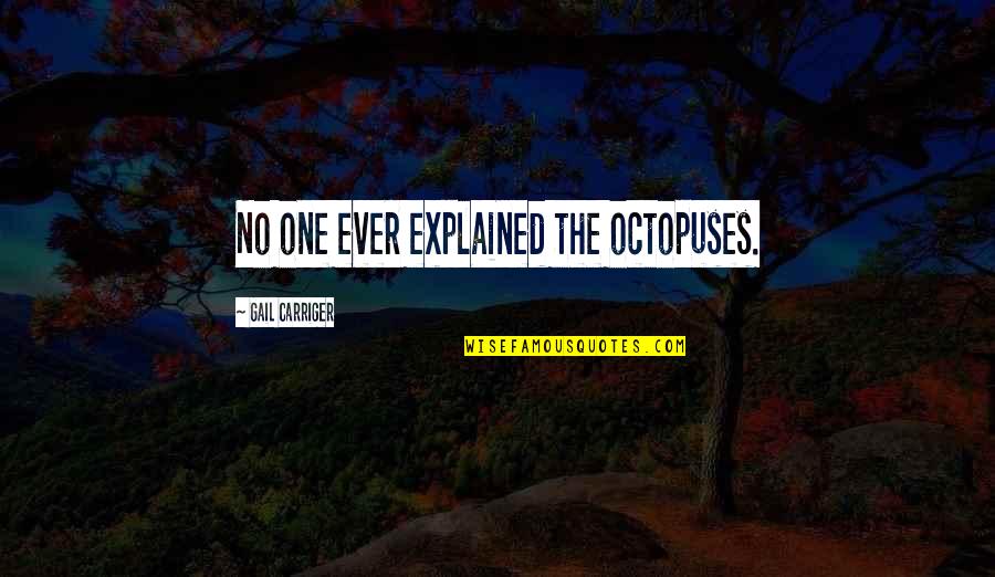 Suffire Quotes By Gail Carriger: No one ever explained the octopuses. Suffire Quotes By Gail Carriger: No one ever explained the octopuses.