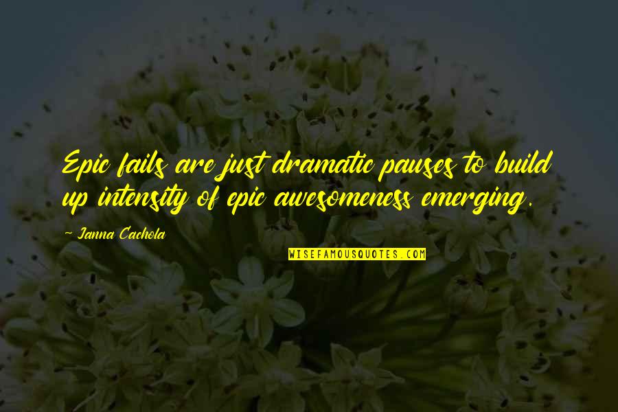 Suffire Quotes By Janna Cachola: Epic fails are just dramatic pauses to build Suffire Quotes By Janna Cachola: Epic fails are just dramatic pauses to build