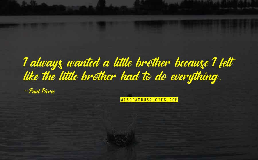 Suffisant Translation Quotes By Paul Pierce: I always wanted a little brother because I Suffisant Translation Quotes By Paul Pierce: I always wanted a little brother because I