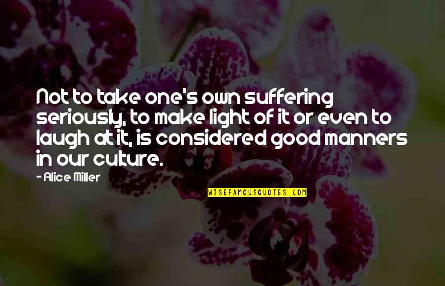 Suffisaunce Quotes By Alice Miller: Not to take one's own suffering seriously, to
