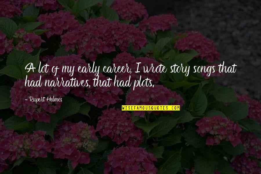Suffocant Weed Quotes By Rupert Holmes: A lot of my early career, I wrote