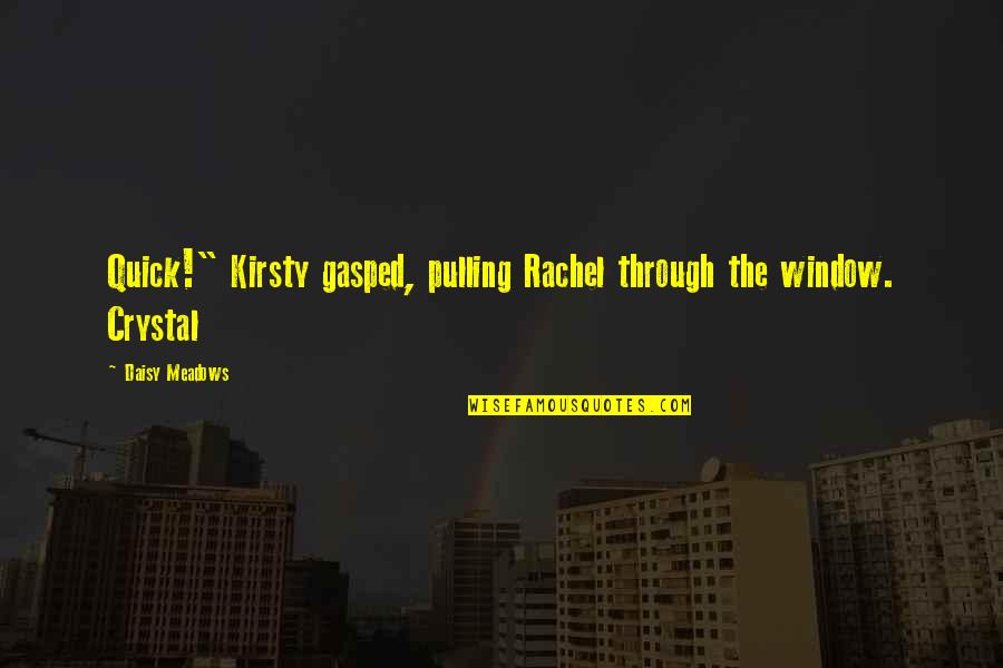 Suffocants Quotes By Daisy Meadows: Quick!" Kirsty gasped, pulling Rachel through the window.