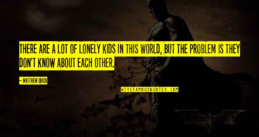 Suffocate Love Quotes By Matthew Quick: There are a lot of lonely kids in