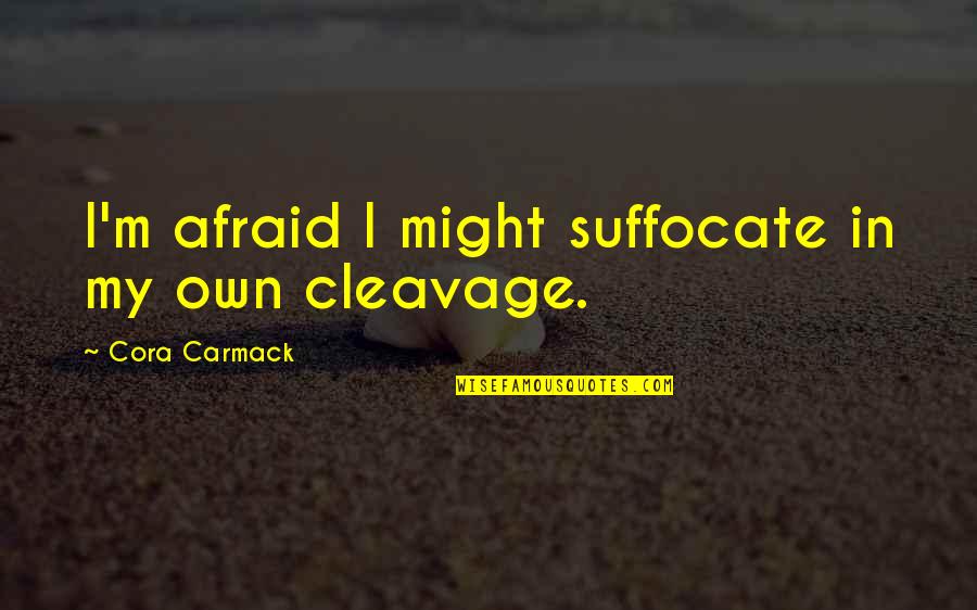 Suffocate Quotes By Cora Carmack: I'm afraid I might suffocate in my own