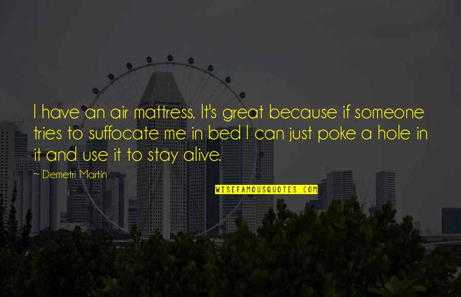 Suffocate Quotes By Demetri Martin: I have an air mattress. It's great because