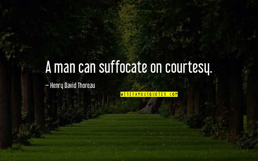 Suffocate Quotes By Henry David Thoreau: A man can suffocate on courtesy.