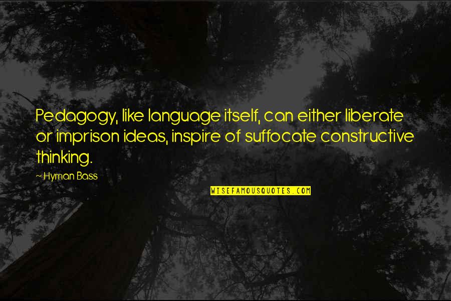 Suffocate Quotes By Hyman Bass: Pedagogy, like language itself, can either liberate or