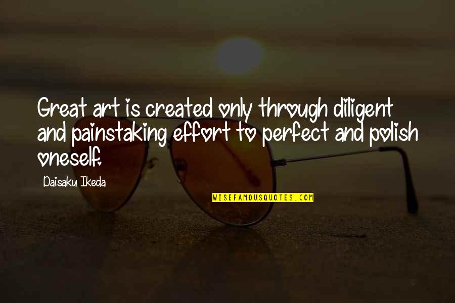 Suffocate Synonyms Quotes By Daisaku Ikeda: Great art is created only through diligent and Suffocate Synonyms Quotes By Daisaku Ikeda: Great art is created only through diligent and