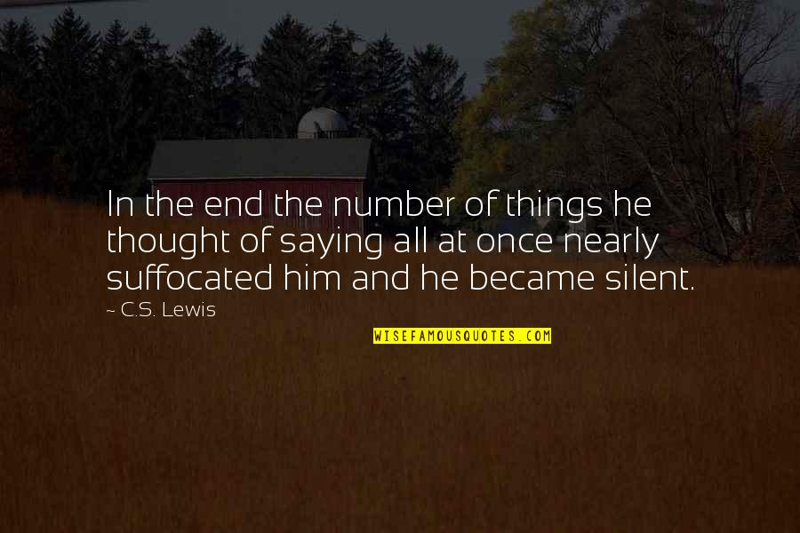 Suffocated Quotes By C.S. Lewis: In the end the number of things he