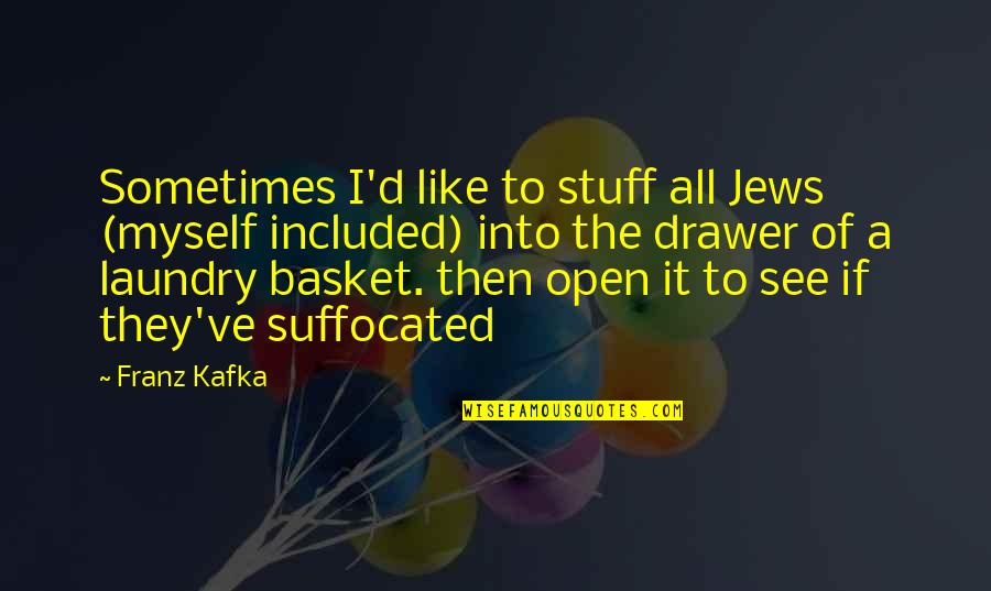Suffocated Quotes By Franz Kafka: Sometimes I'd like to stuff all Jews (myself