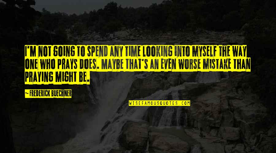 Suffocated Quotes By Frederick Buechner: I'm not going to spend any time looking