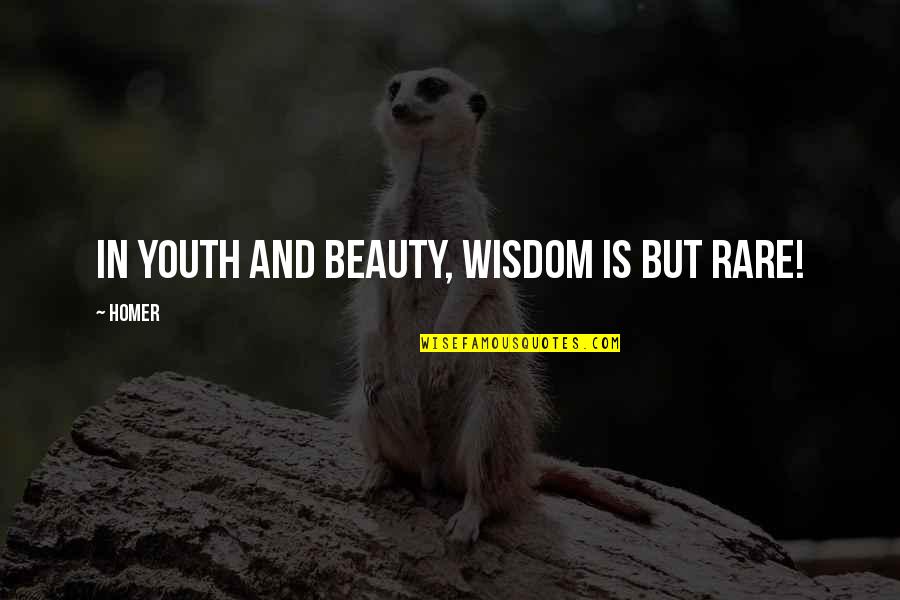 Suffocated Related Quotes By Homer: In youth and beauty, wisdom is but rare!
