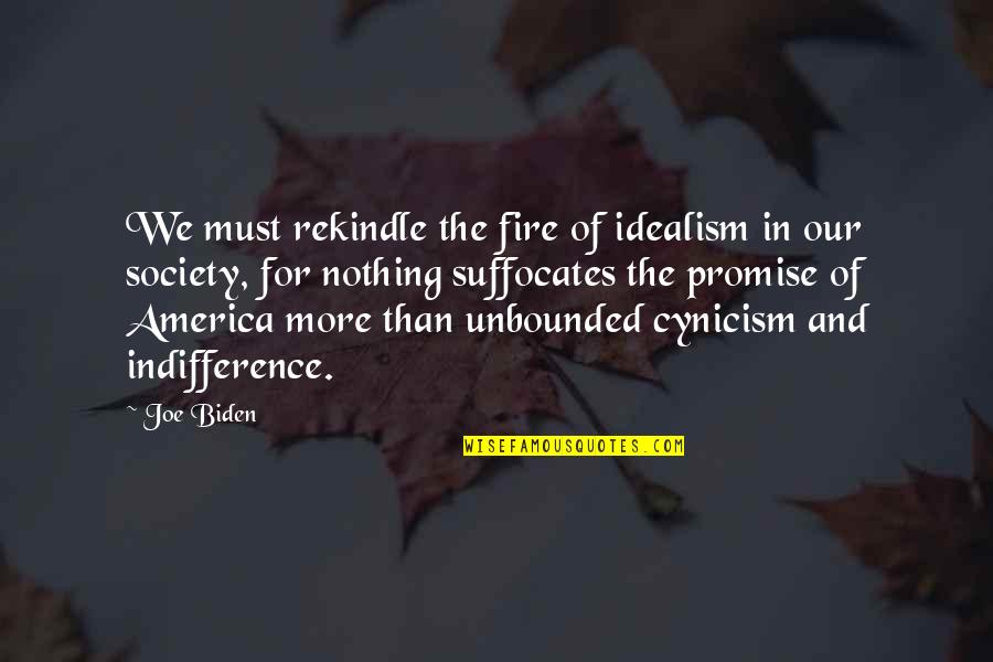 Suffocates Quotes By Joe Biden: We must rekindle the fire of idealism in