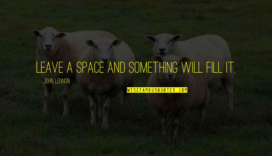 Suffocates Quotes By John Lennon: Leave a space and something will fill it.